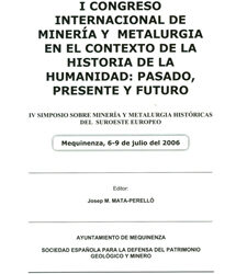 Libro de Actas del I Congreso Internacional de Minería y Metalurgia en el contexto de la Historia de La Humanidad: Pasado, presente y futuro y IV Simposio sobre Minería y Metalurgia Históricas del Suroeste Europeo. Mequinenza, 2006