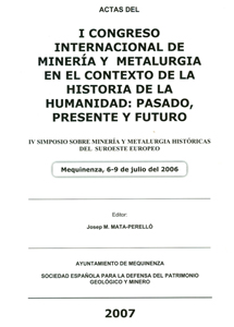 Libro de Actas del I Congreso Internacional de Minería y Metalurgia en el contexto de la Historia de La Humanidad: Pasado, presente y futuro y IV Simposio sobre Minería y Metalurgia Históricas del Suroeste Europeo. Mequinenza, 2006