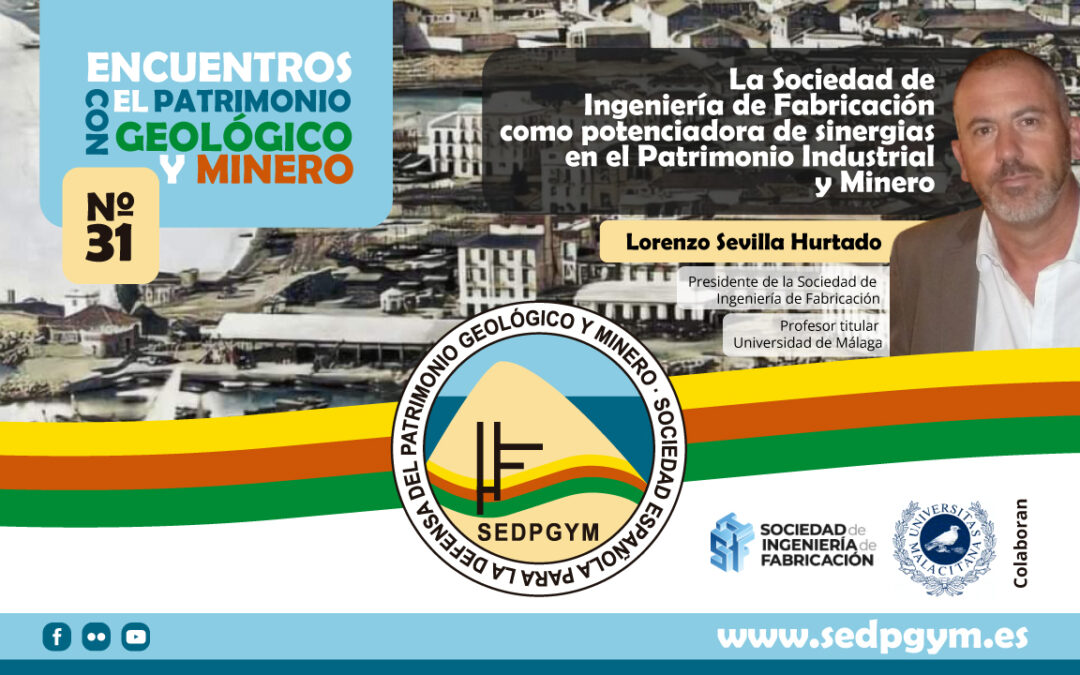 Encuentros con el Patrimonio Geológico y Minero. Nº31. La Sociedead de Ingeniería y Fabricación como potenciadora de sinergias en el Patrimonio Industrial y Minero.